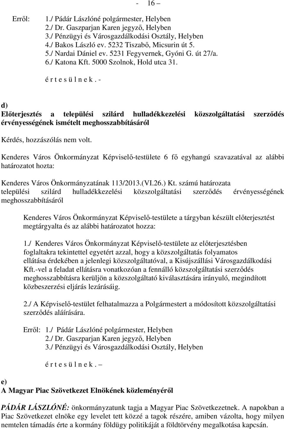 - d) Előterjesztés a települési szilárd hulladékkezelési közszolgáltatási szerződés érvényességének ismételt meghosszabbításáról Kérdés, hozzászólás nem volt.