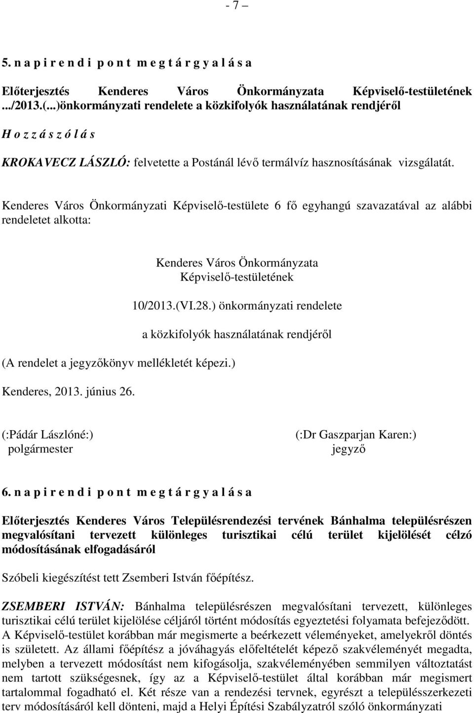 Kenderes Város Önkormányzati Képviselő-testülete 6 fő egyhangú szavazatával az alábbi rendeletet alkotta: (A rendelet a jegyzőkönyv mellékletét képezi.) Kenderes, 2013. június 26.