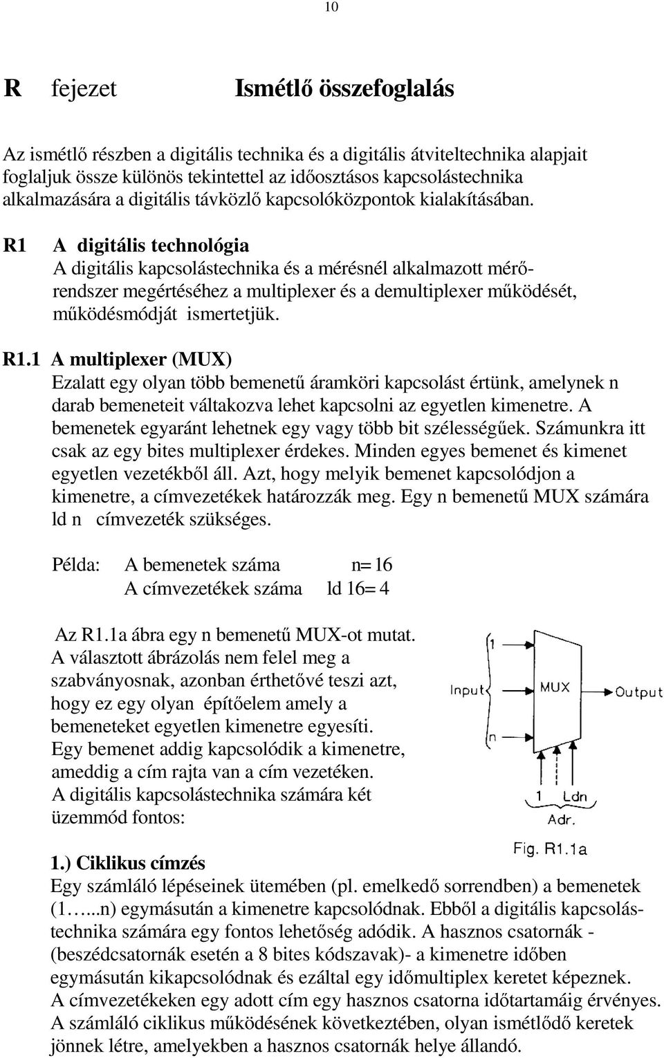 R1 A digitális technológia A digitális kapcsolástechnika és a mérésnél alkalmazott mérırendszer megértéséhez a multiplexer és a demultiplexer mőködését, mőködésmódját ismertetjük. R1.