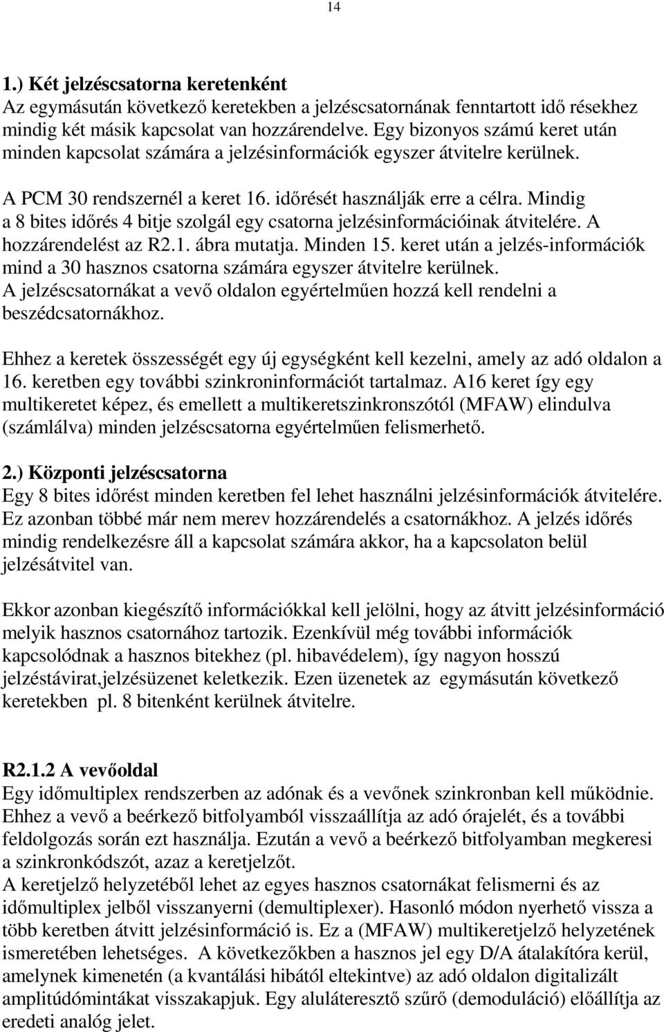 Mindig a 8 bites idırés 4 bitje szolgál egy csatorna jelzésinformációinak átvitelére. A hozzárendelést az R2.1. ábra mutatja. Minden 15.