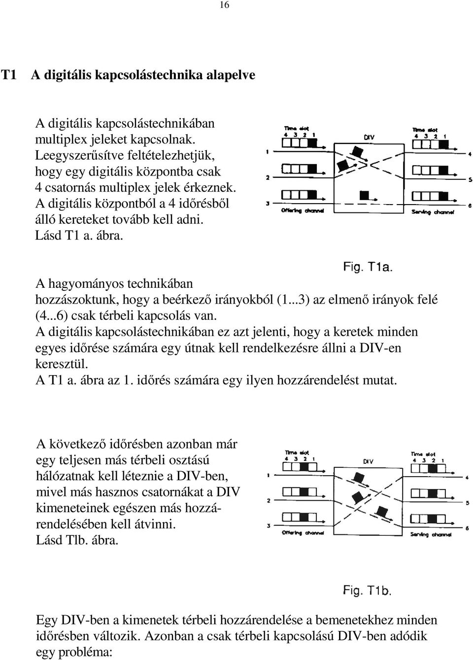 A hagyományos technikában hozzászoktunk, hogy a beérkezı irányokból (1...3) az elmenı irányok felé (4...6) csak térbeli kapcsolás van.