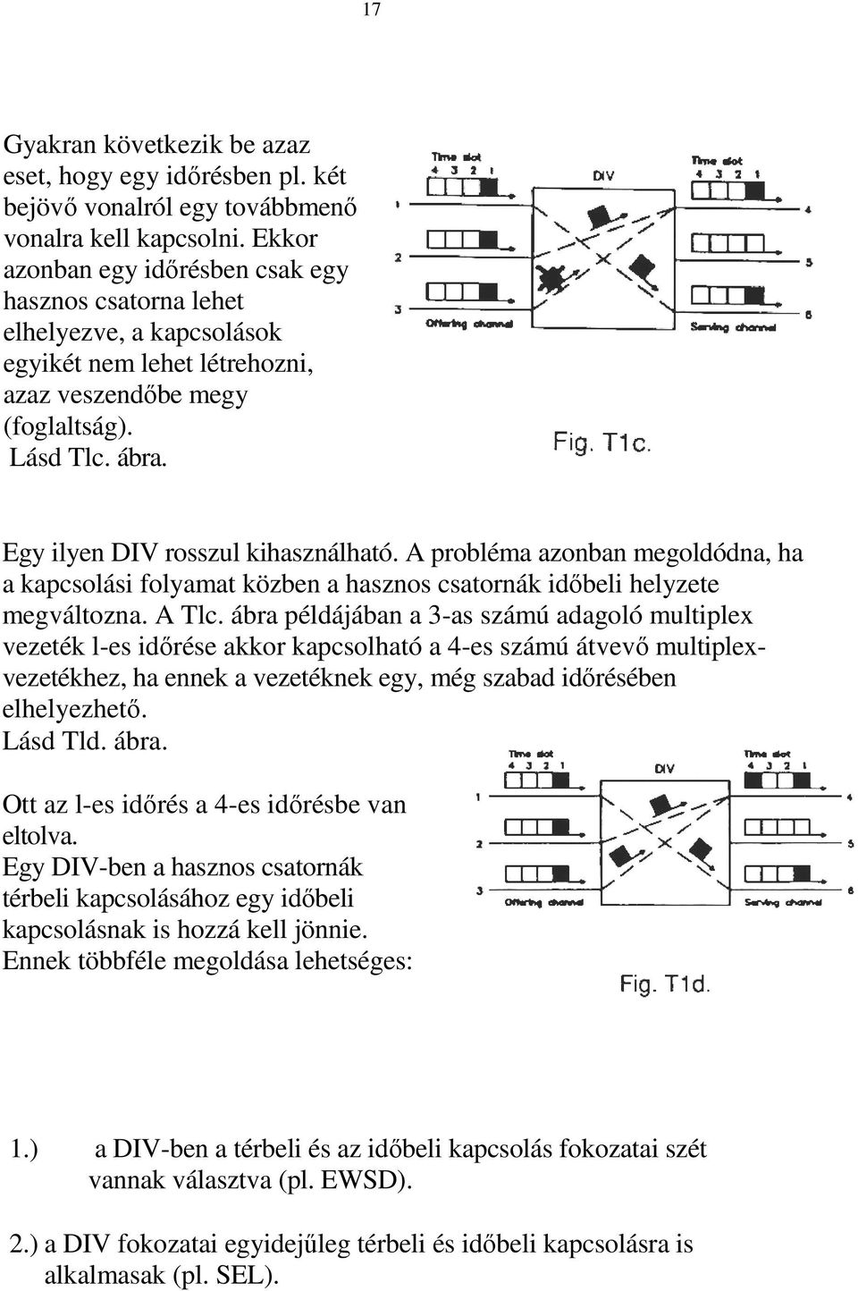 Egy ilyen DIV rosszul kihasználható. A probléma azonban megoldódna, ha a kapcsolási folyamat közben a hasznos csatornák idıbeli helyzete megváltozna. A Tlc.