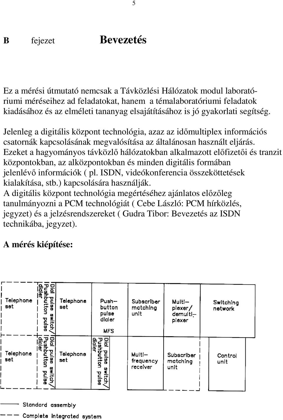 Ezeket a hagyományos távközlı hálózatokban alkalmazott elıfizetıi és tranzit központokban, az alközpontokban és minden digitális formában jelenlévı információk ( pl.