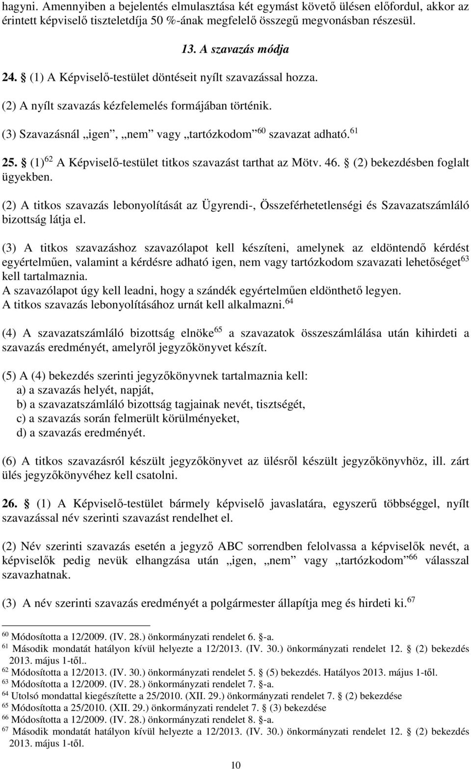 (1) 62 A Képviselő-testület titkos szavazást tarthat az Mötv. 46. (2) bekezdésben foglalt ügyekben.