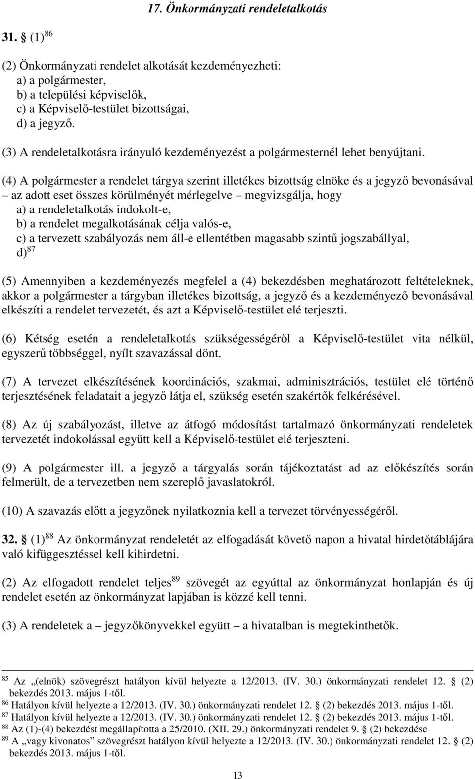 (4) A polgármester a rendelet tárgya szerint illetékes bizottság elnöke és a jegyző bevonásával az adott eset összes körülményét mérlegelve megvizsgálja, hogy a) a rendeletalkotás indokolt-e, b) a