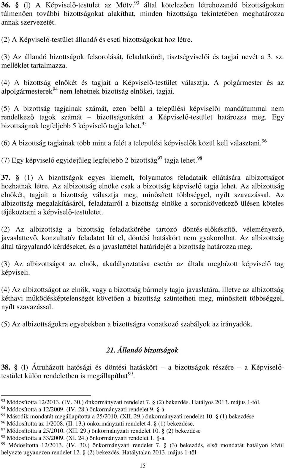 (4) A bizottság elnökét és tagjait a Képviselő-testület választja. A polgármester és az alpolgármesterek 94 nem lehetnek bizottság elnökei, tagjai.