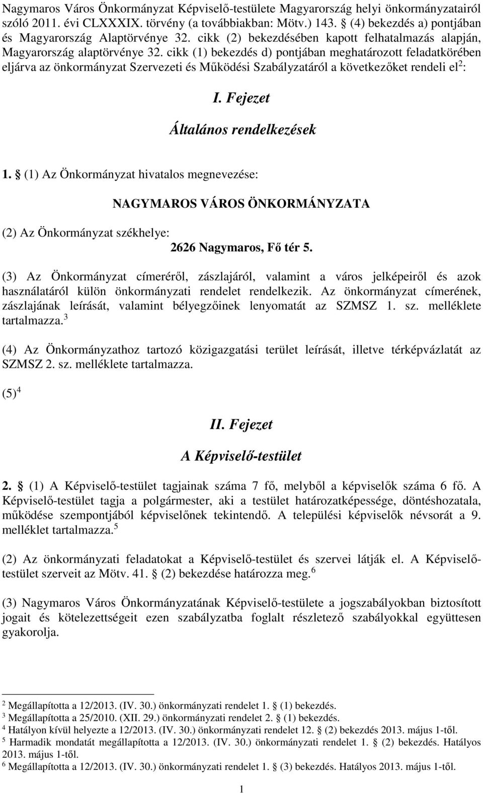 cikk (1) bekezdés d) pontjában meghatározott feladatkörében eljárva az önkormányzat Szervezeti és Működési Szabályzatáról a következőket rendeli el 2 : I. Fejezet Általános rendelkezések 1.