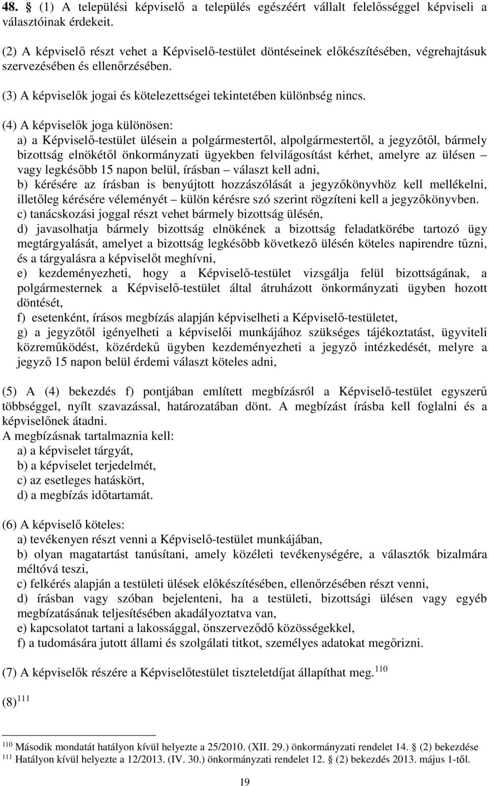 (4) A képviselők joga különösen: a) a Képviselő-testület ülésein a polgármestertől, alpolgármestertől, a jegyzőtől, bármely bizottság elnökétől önkormányzati ügyekben felvilágosítást kérhet, amelyre