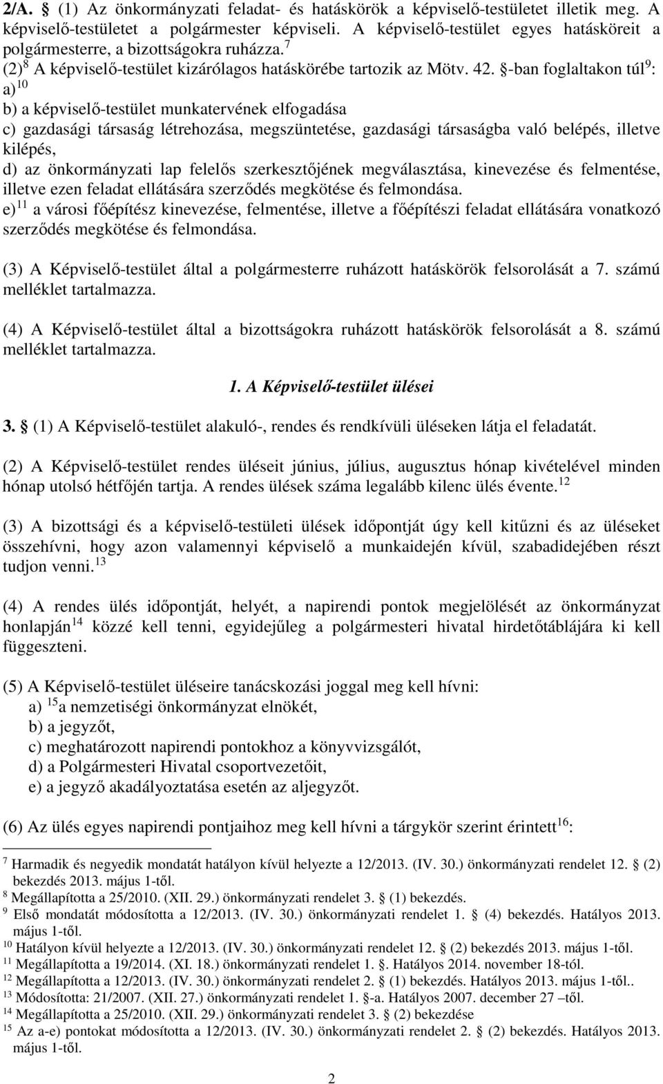 -ban foglaltakon túl 9 : a) 10 b) a képviselő-testület munkatervének elfogadása c) gazdasági társaság létrehozása, megszüntetése, gazdasági társaságba való belépés, illetve kilépés, d) az