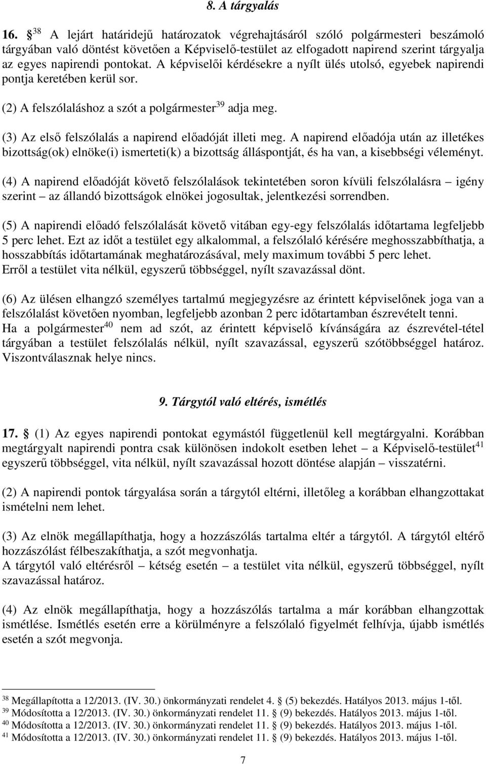 pontokat. A képviselői kérdésekre a nyílt ülés utolsó, egyebek napirendi pontja keretében kerül sor. (2) A felszólaláshoz a szót a polgármester 39 adja meg.