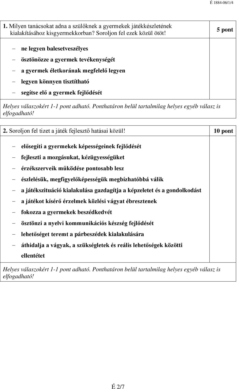 adható. Ponthatáron belül tartalmilag helyes egyéb válasz is 2. Soroljon fel tizet a játék fejlesztő hatásai közül!