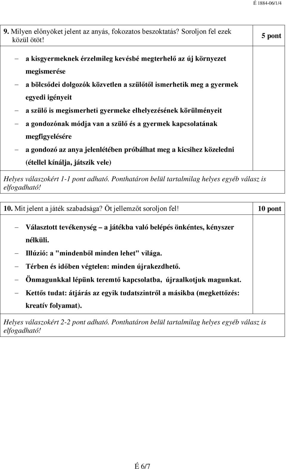 elhelyezésének körülményeit a gondozónak módja van a szülő és a gyermek kapcsolatának megfigyelésére a gondozó az anya jelenlétében próbálhat meg a kicsihez közeledni (étellel kínálja, játszik vele)