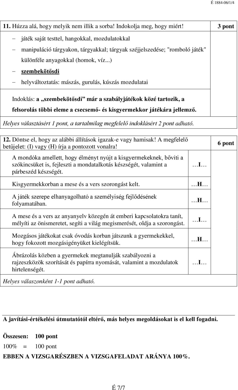 ..) szembekötősdi helyváltoztatás: mászás, gurulás, kúszás mozdulatai Indoklás: a szembekötősdi már a szabályjátékok közé tartozik, a felsorolás többi eleme a csecsemő- és kisgyermekkor játékára