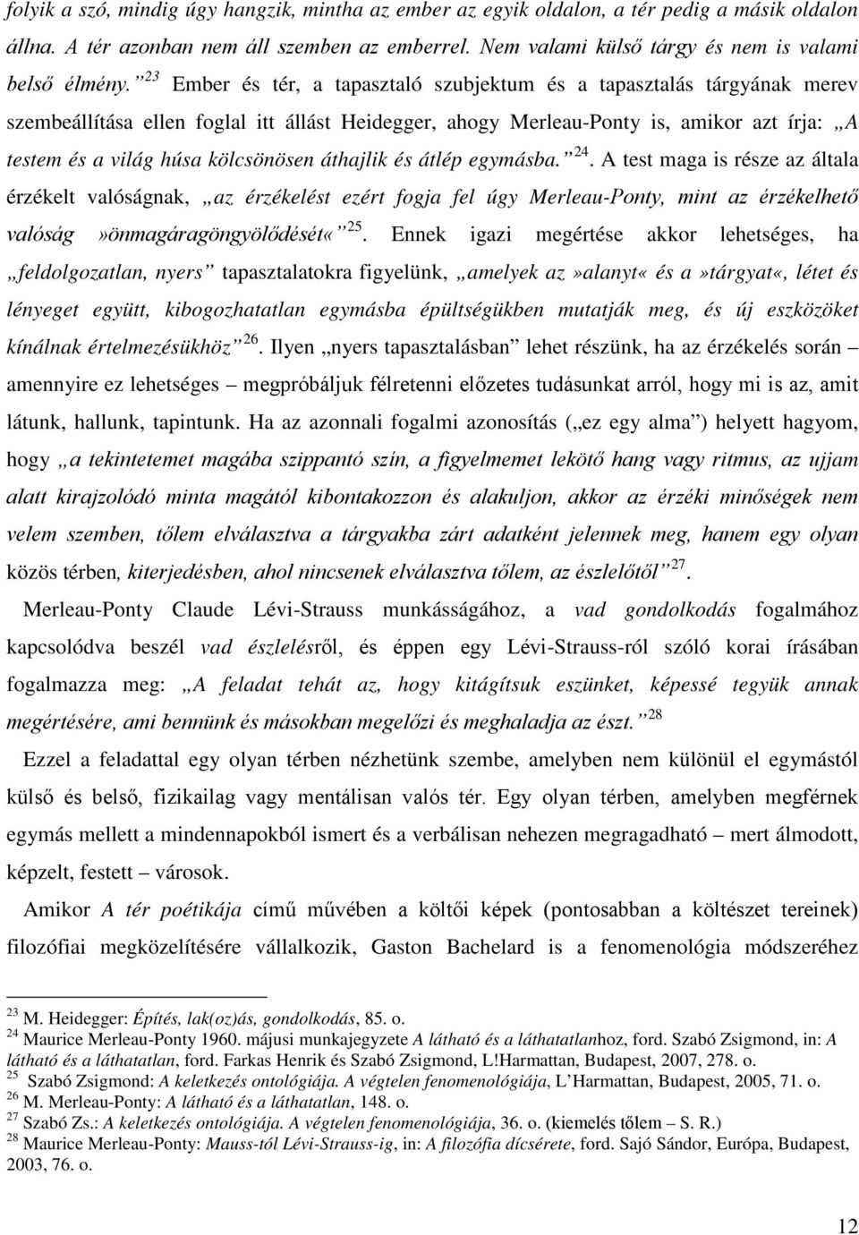 kölcsönösen áthajlik és átlép egymásba. 24. A test maga is része az általa érzékelt valóságnak, az érzékelést ezért fogja fel úgy Merleau-Ponty, mint az érzékelhető valóság»önmagáragöngyölődését«25.
