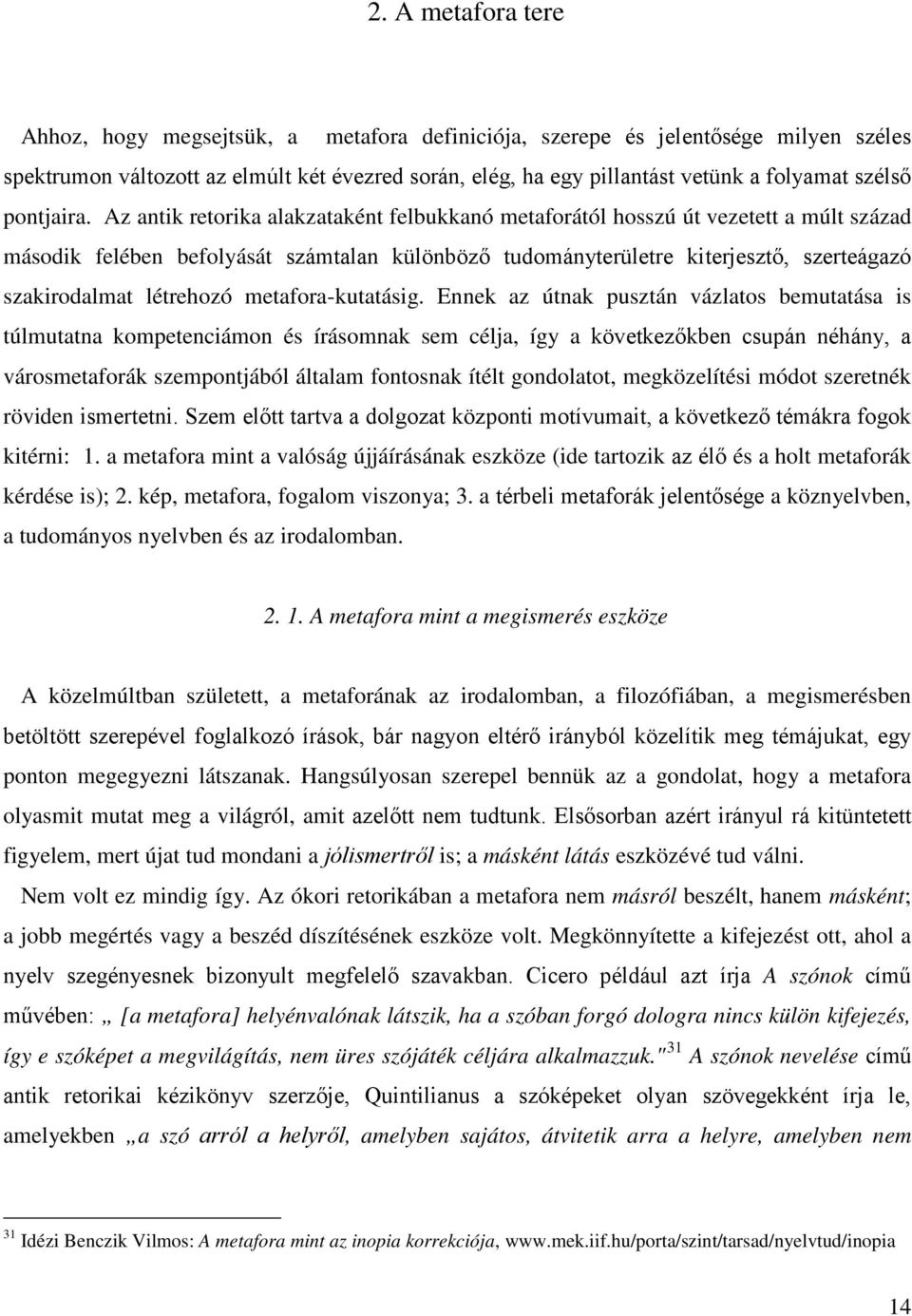 Az antik retorika alakzataként felbukkanó metaforától hosszú út vezetett a múlt század második felében befolyását számtalan különböző tudományterületre kiterjesztő, szerteágazó szakirodalmat
