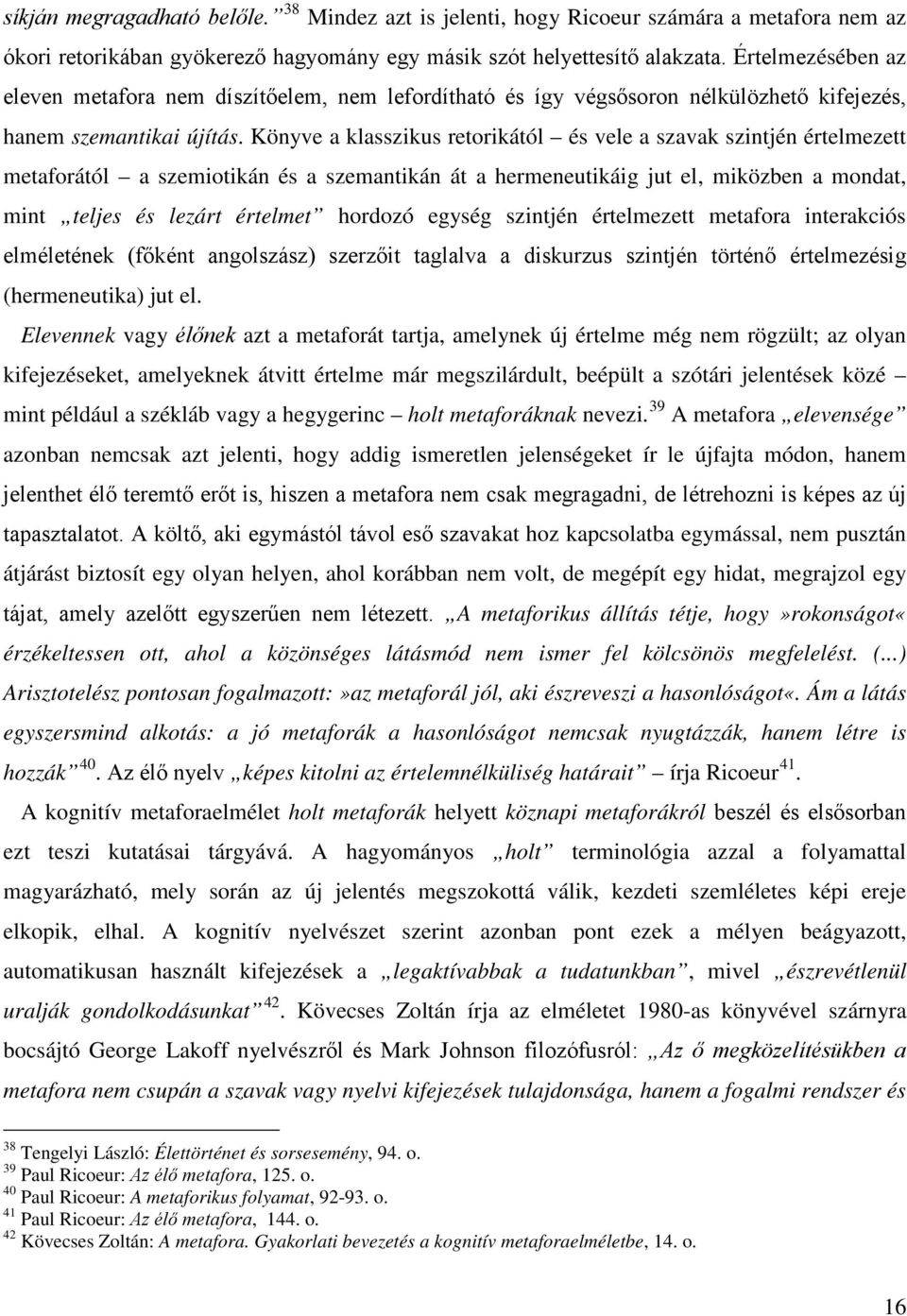 Könyve a klasszikus retorikától és vele a szavak szintjén értelmezett metaforától a szemiotikán és a szemantikán át a hermeneutikáig jut el, miközben a mondat, mint teljes és lezárt értelmet hordozó