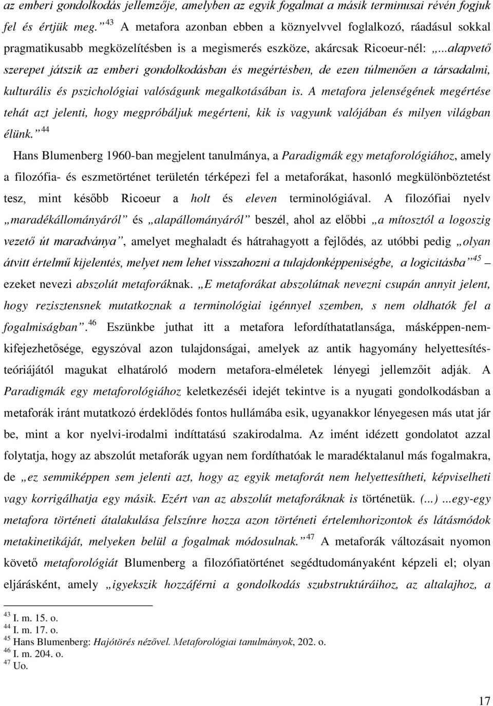 ..alapvető szerepet játszik az emberi gondolkodásban és megértésben, de ezen túlmenően a társadalmi, kulturális és pszichológiai valóságunk megalkotásában is.