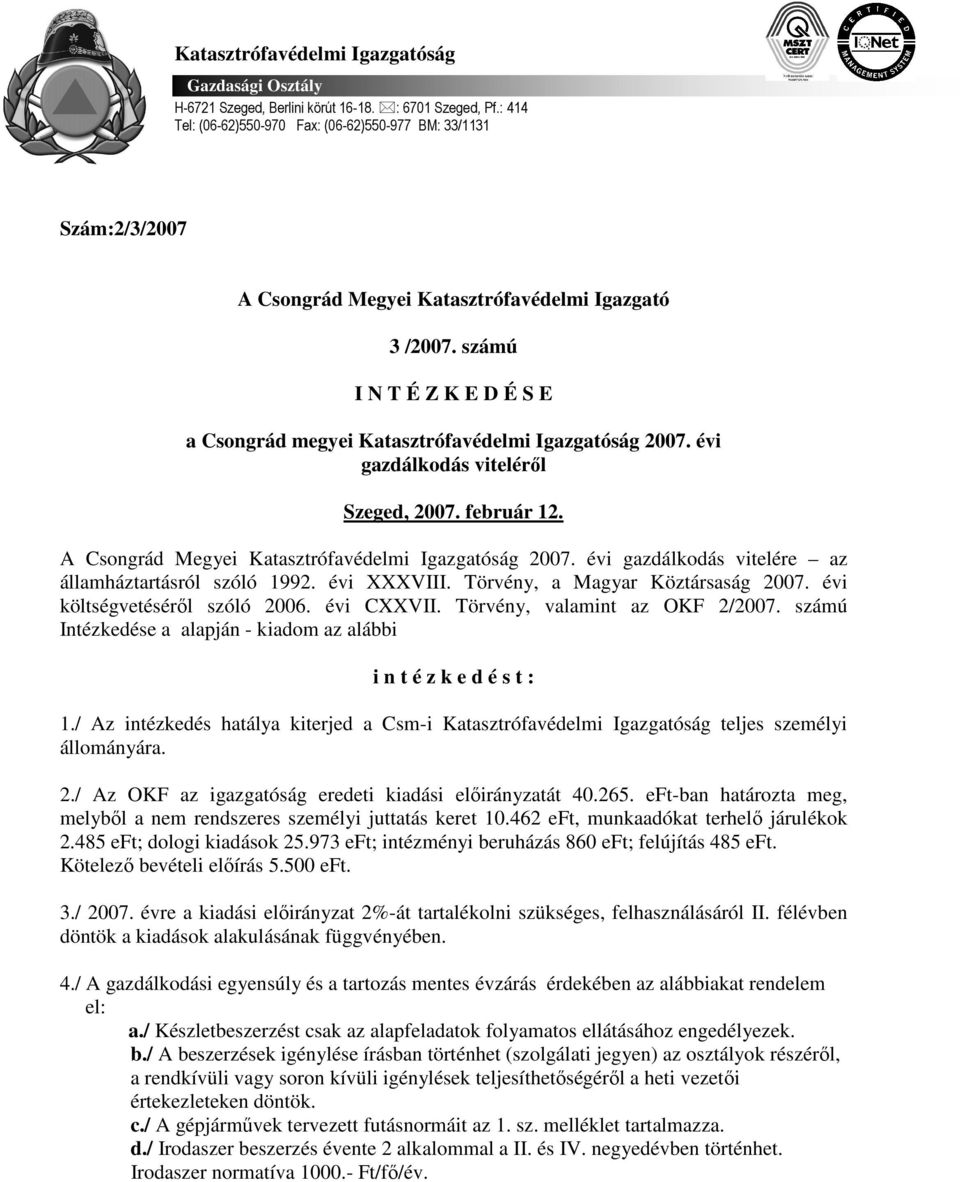 számú I N T É Z K E D É S E a Csongrád megyei Katasztrófavédelmi Igazgatóság 2007. évi gazdálkodás viteléről Szeged, 2007. február 12. A Csongrád Megyei Katasztrófavédelmi Igazgatóság 2007.