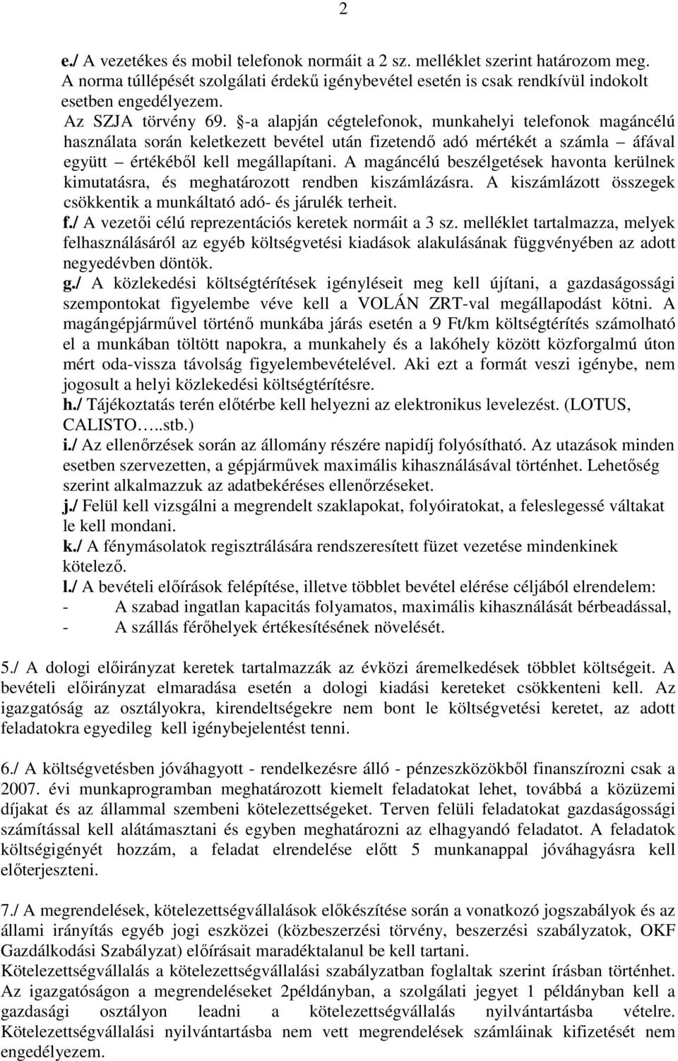 A magáncélú beszélgetések havonta kerülnek kimutatásra, és meghatározott rendben kiszámlázásra. A kiszámlázott összegek csökkentik a munkáltató adó- és járulék terheit. f.