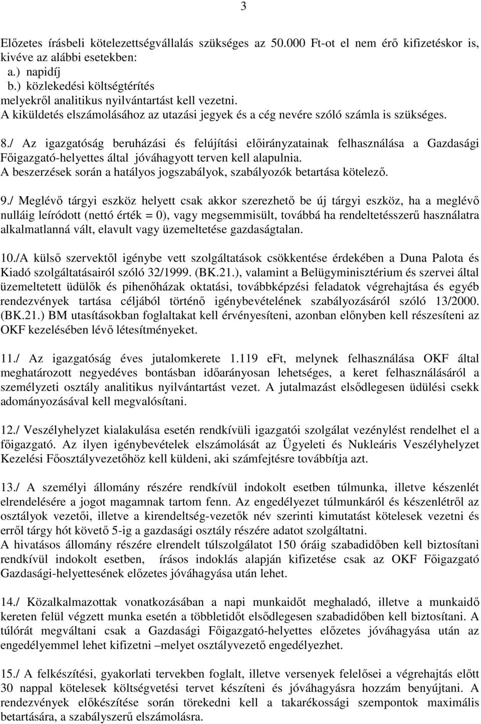 / Az igazgatóság beruházási és felújítási előirányzatainak felhasználása a Gazdasági Főigazgató-helyettes által jóváhagyott terven kell alapulnia.