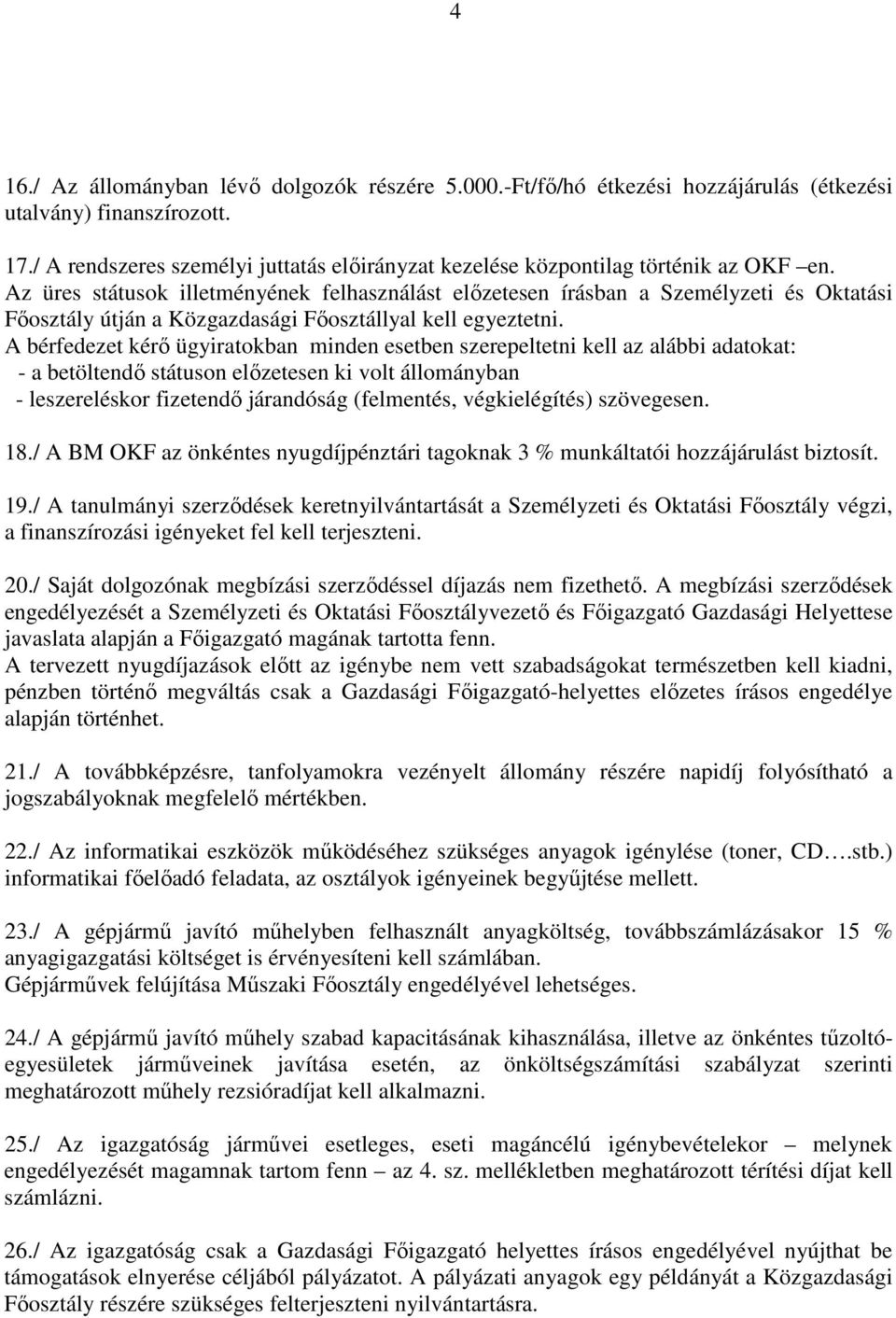 Az üres státusok illetményének felhasználást előzetesen írásban a Személyzeti és Oktatási Főosztály útján a Közgazdasági Főosztállyal kell egyeztetni.