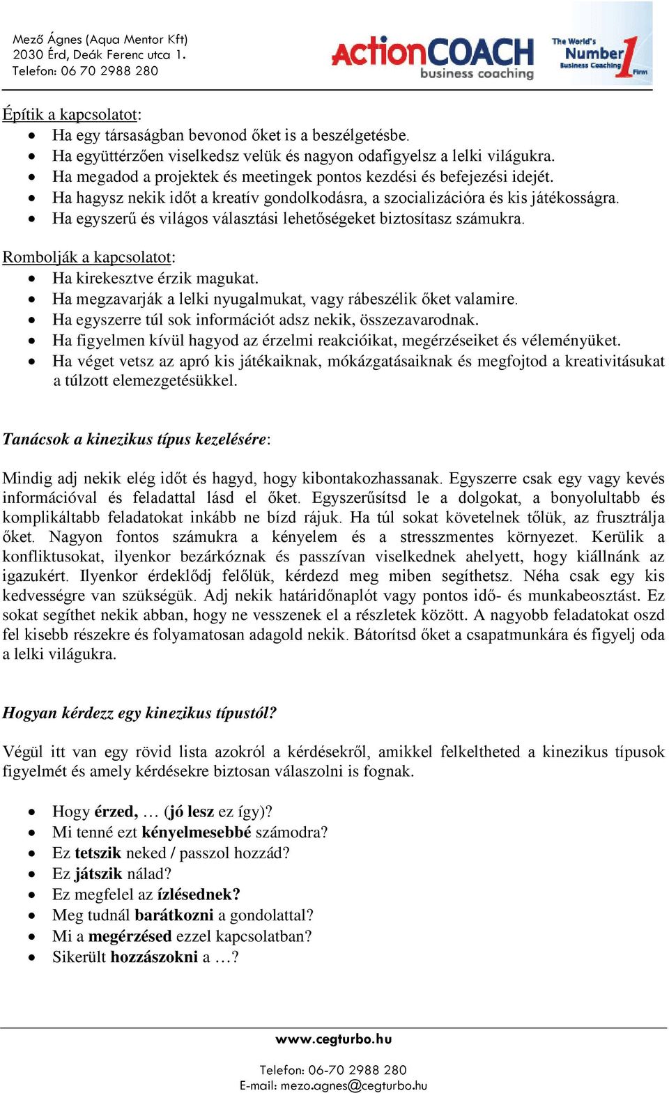 Ha egyszerű és világos választási lehetőségeket biztosítasz számukra. Rombolják a kapcsolatot: Ha kirekesztve érzik magukat. Ha megzavarják a lelki nyugalmukat, vagy rábeszélik őket valamire.