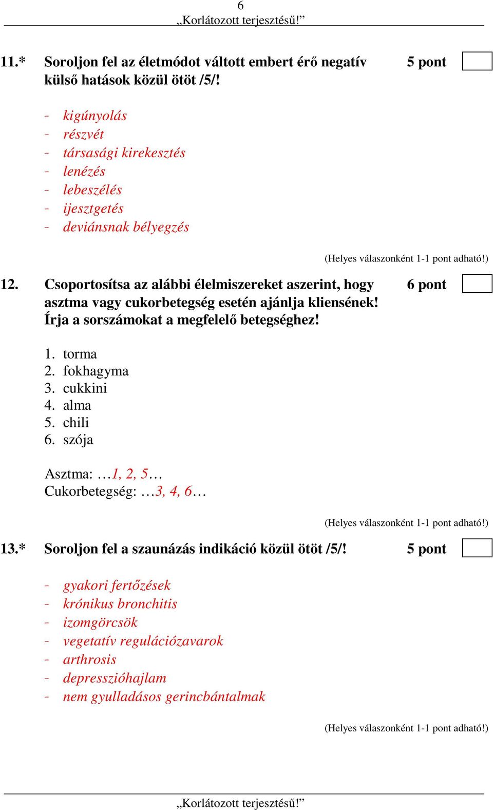 Csoportosítsa az alábbi élelmiszereket aszerint, hogy 6 pont asztma vagy cukorbetegség esetén ajánlja kliensének! Írja a sorszámokat a megfelelő betegséghez! 1. torma 2.