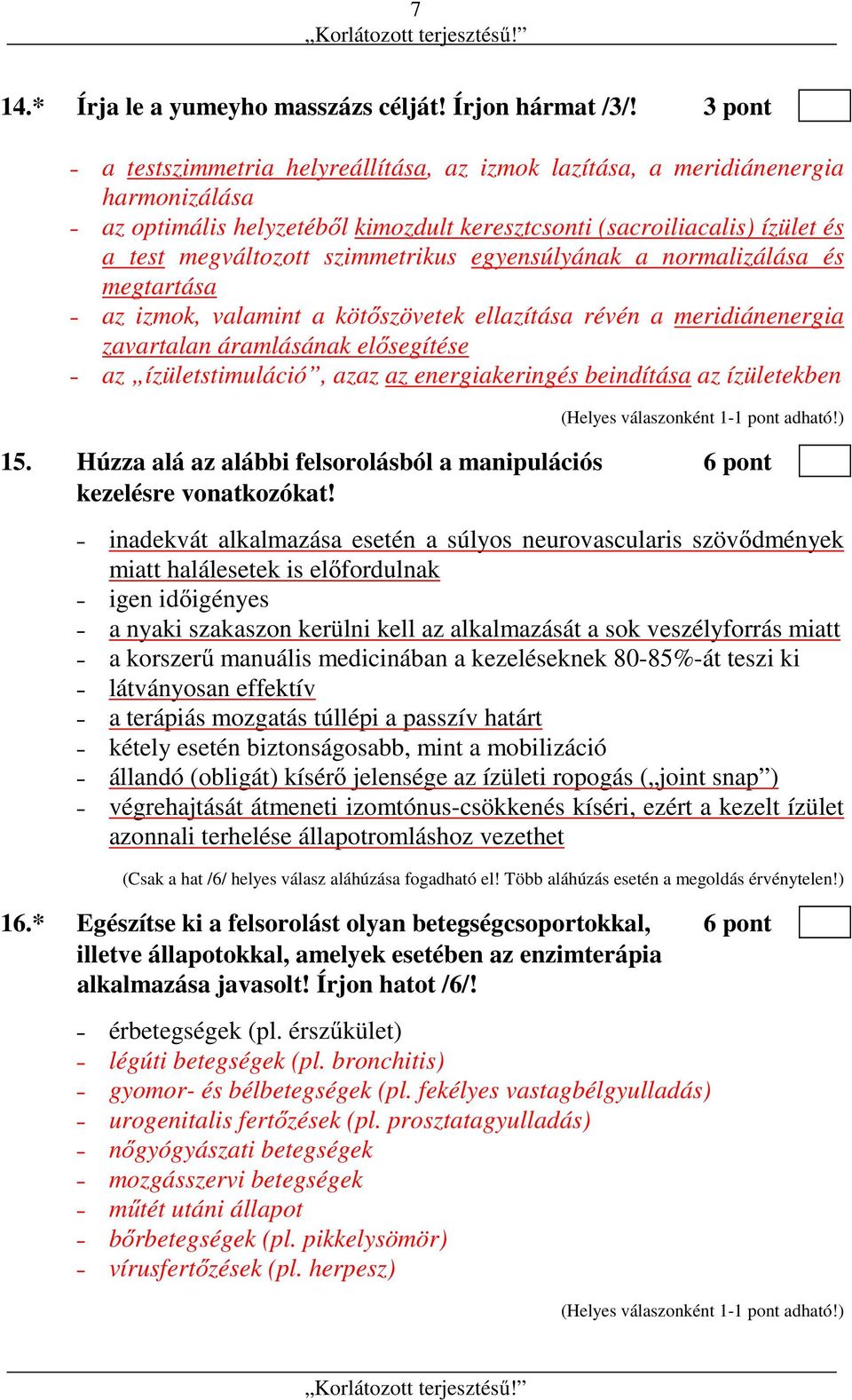 egyensúlyának a normalizálása és megtartása az izmok, valamint a kötőszövetek ellazítása révén a meridiánenergia zavartalan áramlásának elősegítése az ízületstimuláció, azaz az energiakeringés