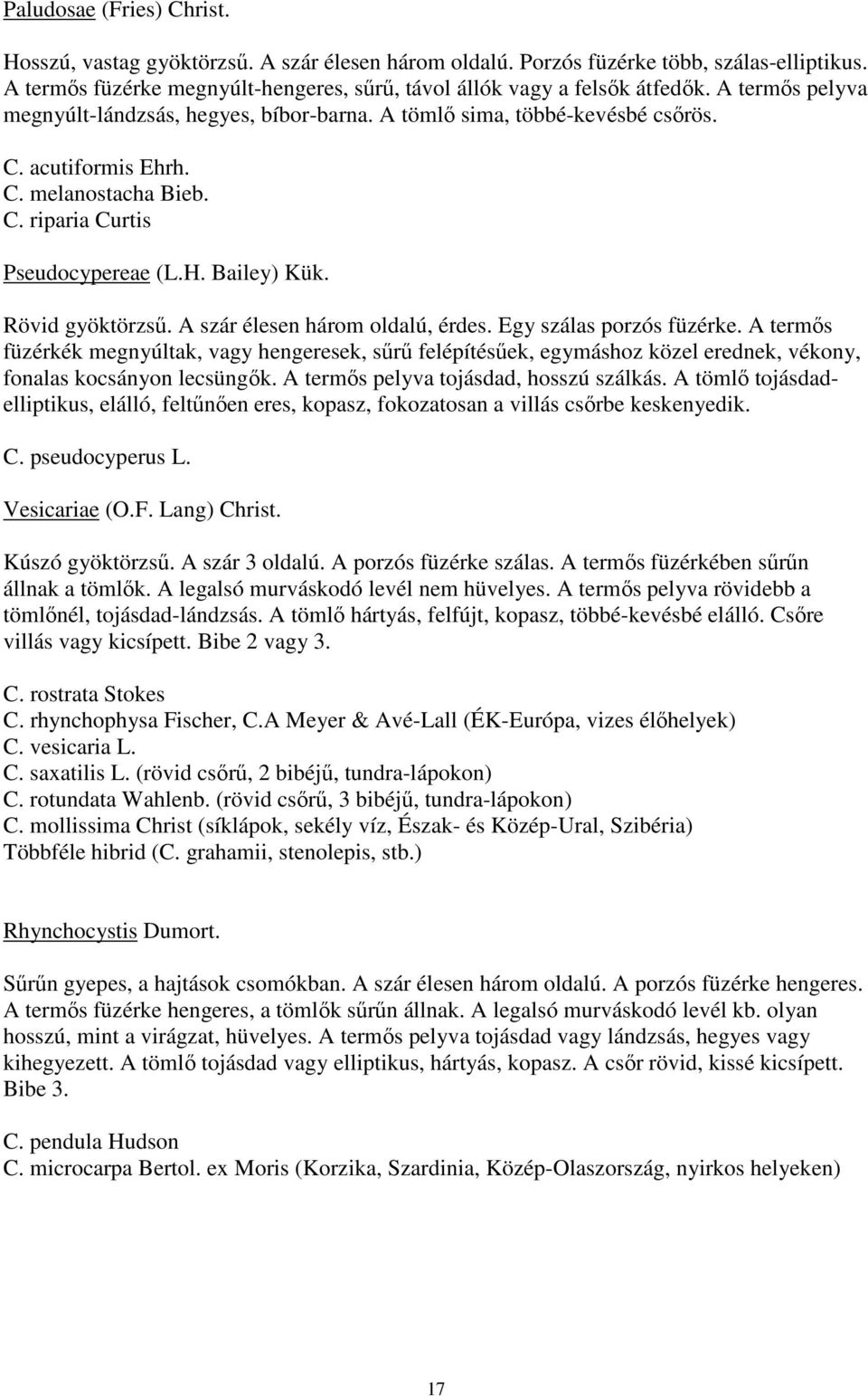 Rövid gyöktörzsű. A szár élesen három oldalú, érdes. Egy szálas porzós füzérke.