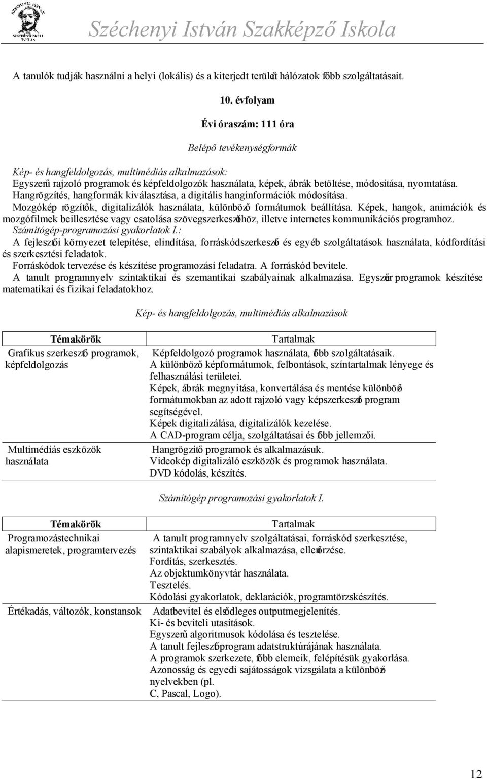 nyomtatása. Hangrögzítés, hangformák kiválasztása, a digitális hanginformációk módosítása. Mozgókép rögzítők, digitalizálók használata, különböző formátumok beállítása.