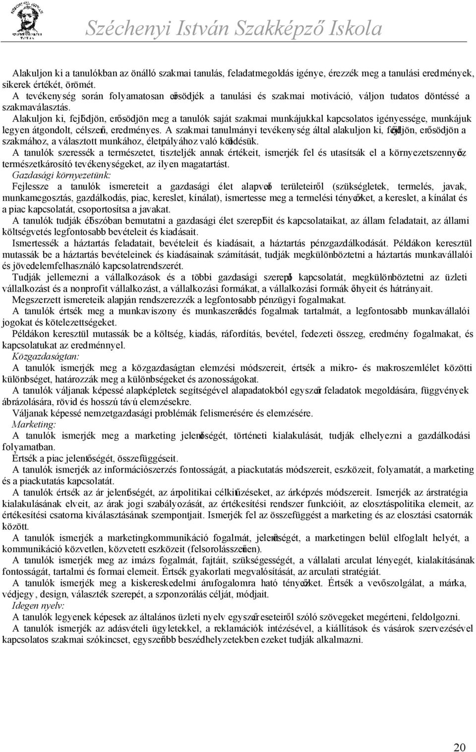 Alakuljon ki, fejlődjön, erősödjön meg a tanulók saját szakmai munkájukkal kapcsolatos igényessége, munkájuk legyen átgondolt, célszerű, eredményes.