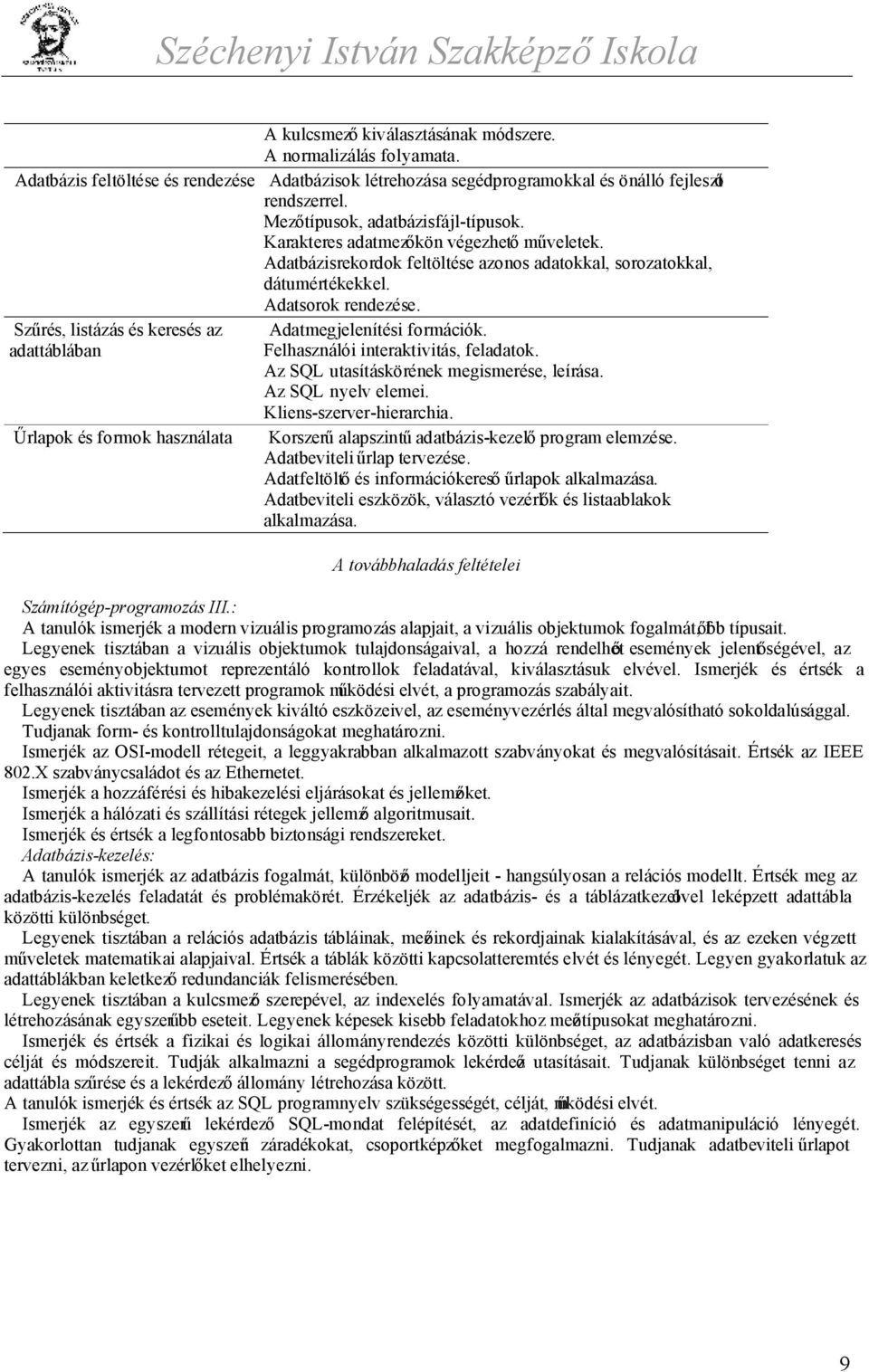 Szűrés, listázás és keresés az Adatmegjelenítési formációk. adattáblában Felhasználói interaktivitás, feladatok. Az SQL utasításkörének megismerése, leírása. Az SQL nyelv elemei.