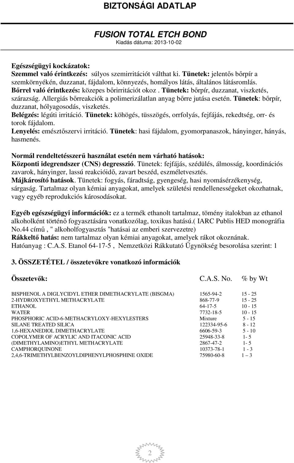 Tünetek: bőrpír, duzzanat, hólyagosodás, viszketés. Belégzés: légúti irritáció. Tünetek: köhögés, tüsszögés, orrfolyás, fejfájás, rekedtség, orr- és torok fájdalom. Lenyelés: emésztőszervi irritáció.