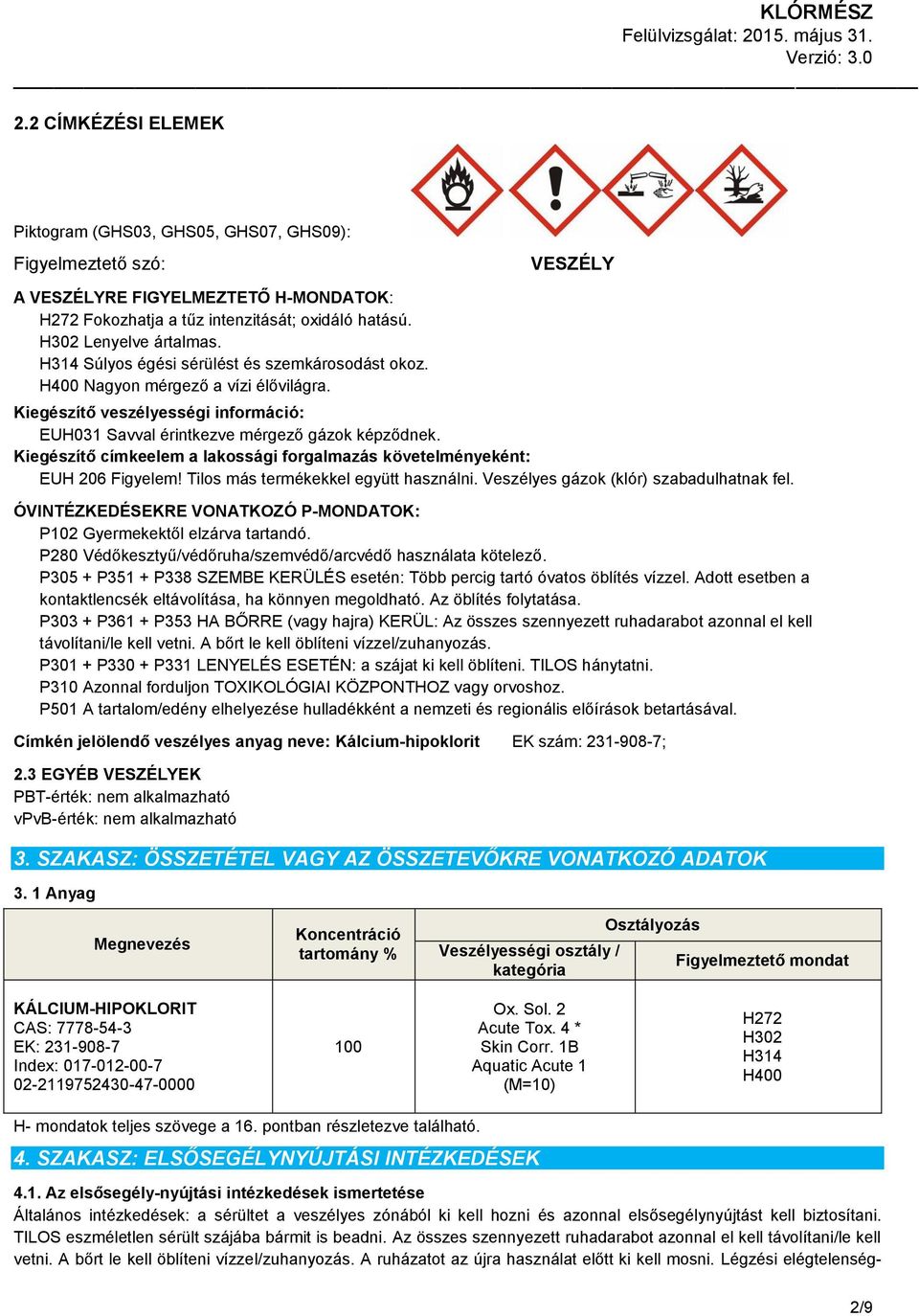 Kiegészítő címkeelem a lakossági forgalmazás követelményeként: EUH 206 Figyelem! Tilos más termékekkel együtt használni. Veszélyes gázok (klór) szabadulhatnak fel.