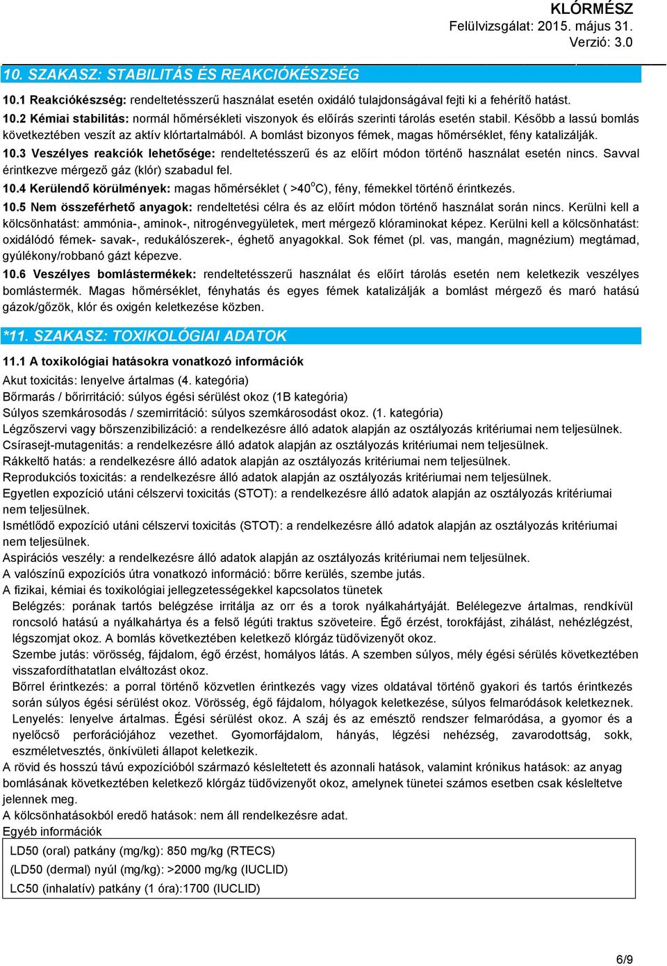 3 Veszélyes reakciók lehetősége: rendeltetésszerű és az előírt módon történő használat esetén nincs. Savval érintkezve mérgező gáz (klór) szabadul fel. 10.