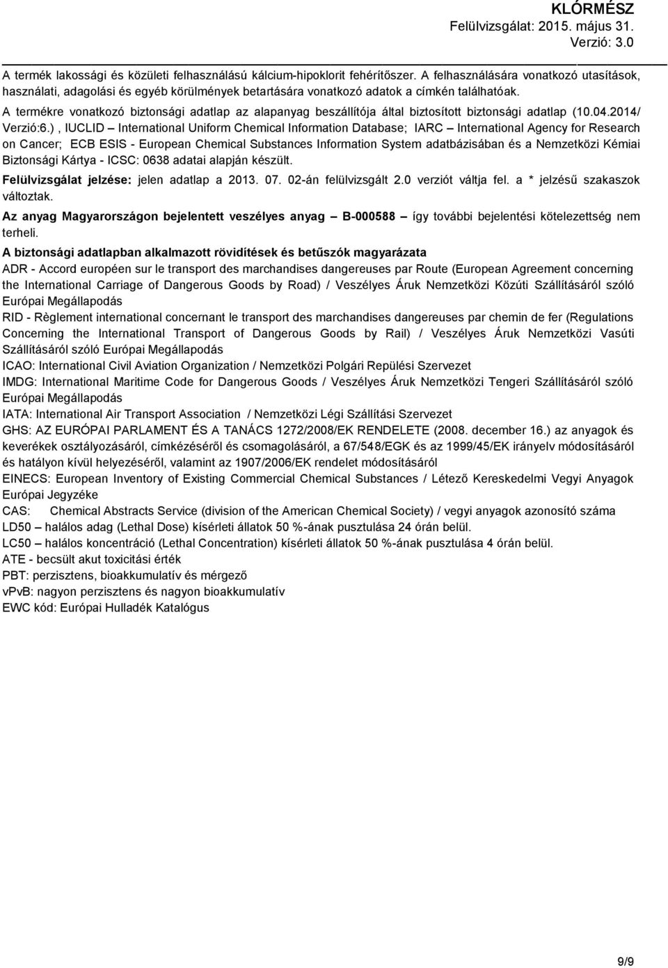 A termékre vonatkozó biztonsági adatlap az alapanyag beszállítója által biztosított biztonsági adatlap (10.04.2014/ Verzió:6.