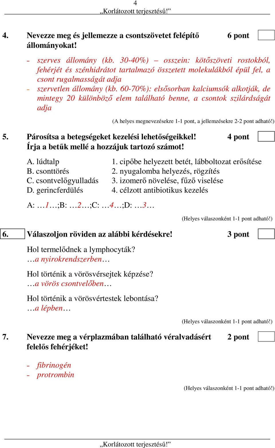 60-70%): elsősorban kalciumsók alkotják, de mintegy 20 különböző elem található benne, a csontok szilárdságát adja (A helyes megnevezésekre 1-1 pont, a jellemzésekre 2-2 pont adható!) 5.