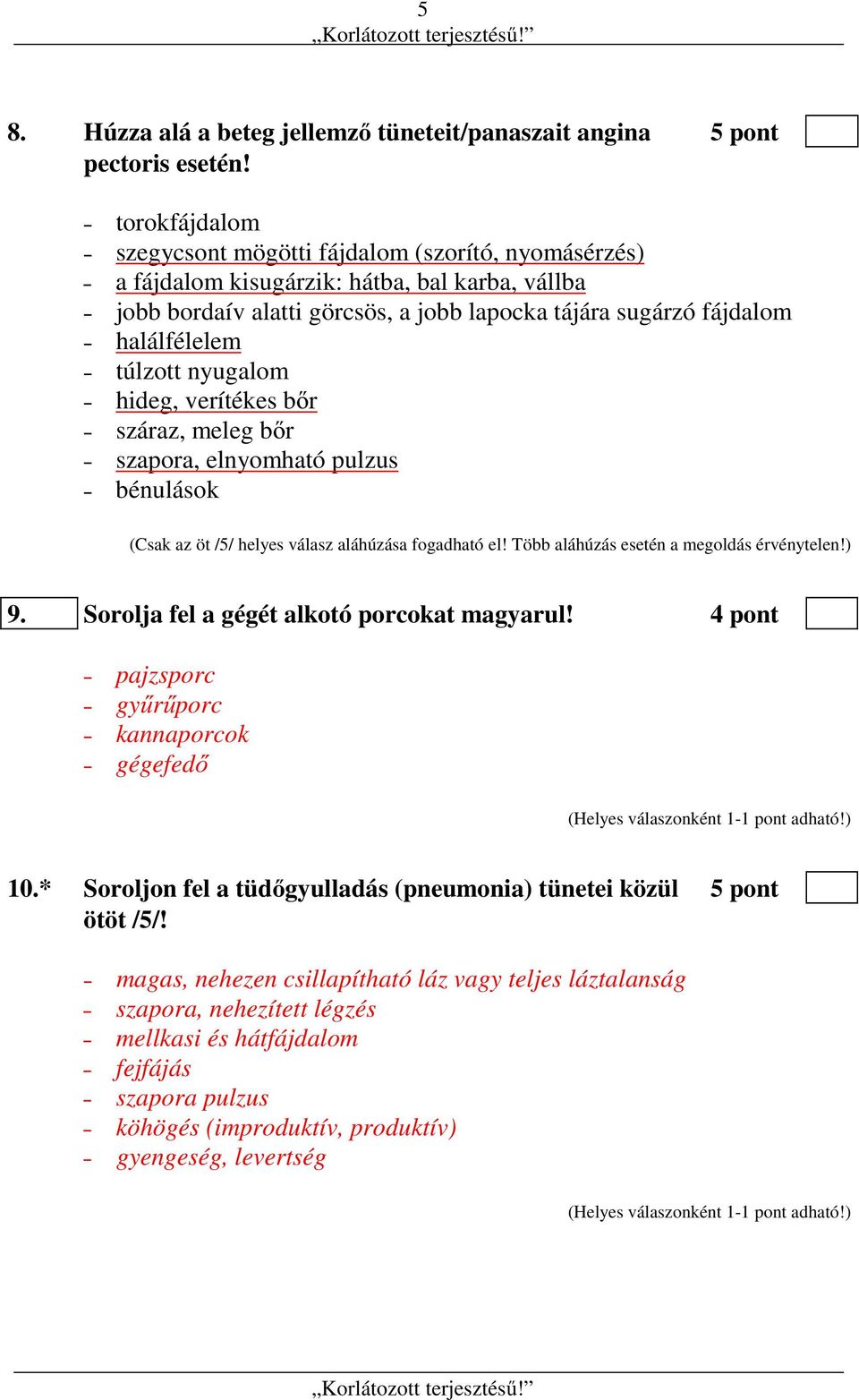 túlzott nyugalom hideg, verítékes bőr száraz, meleg bőr szapora, elnyomható pulzus bénulások (Csak az öt /5/ helyes válasz aláhúzása fogadható el! Több aláhúzás esetén a megoldás érvénytelen!) 9.