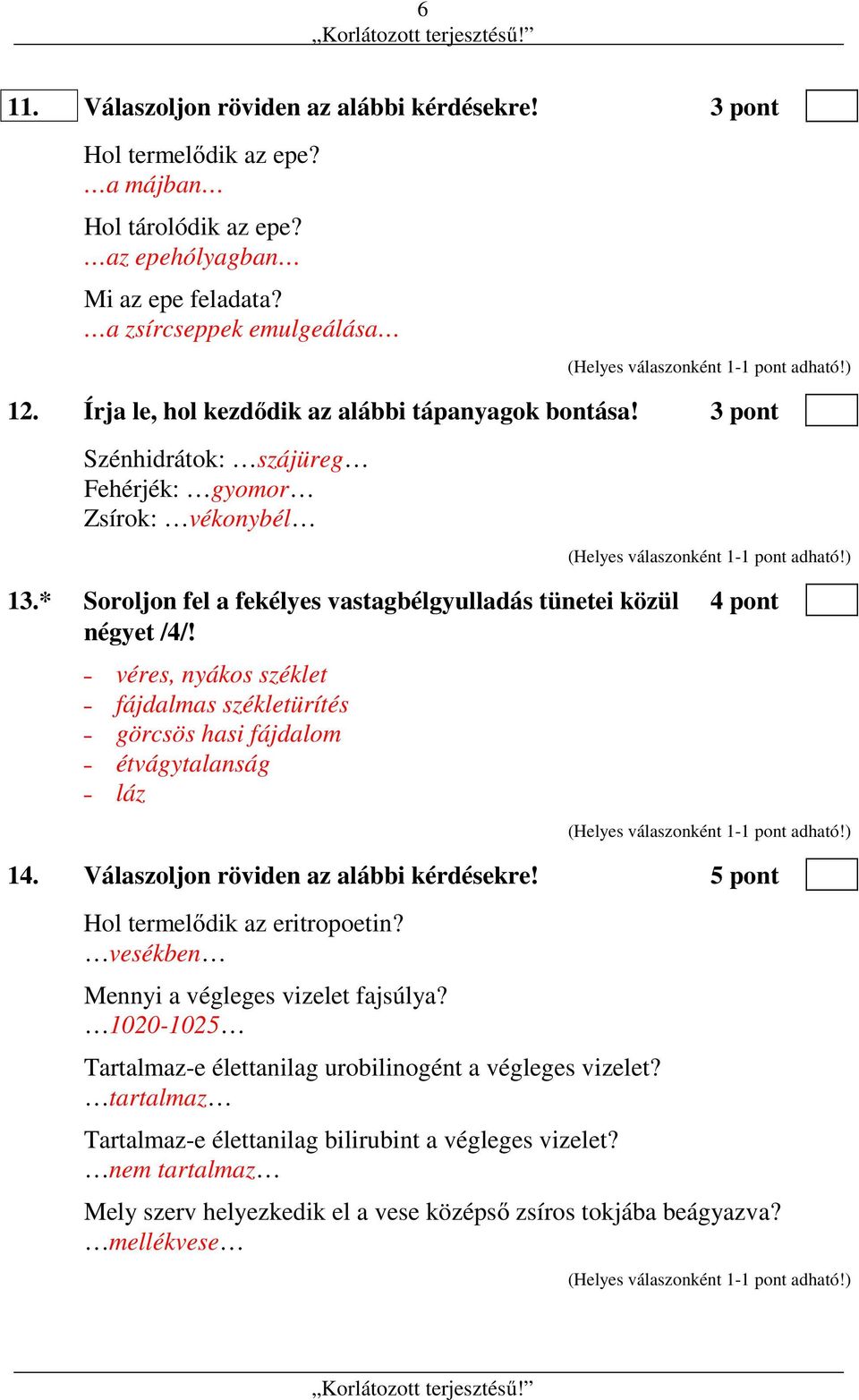 véres, nyákos széklet fájdalmas székletürítés görcsös hasi fájdalom étvágytalanság láz 14. Válaszoljon röviden az alábbi kérdésekre! 5 pont Hol termelődik az eritropoetin?