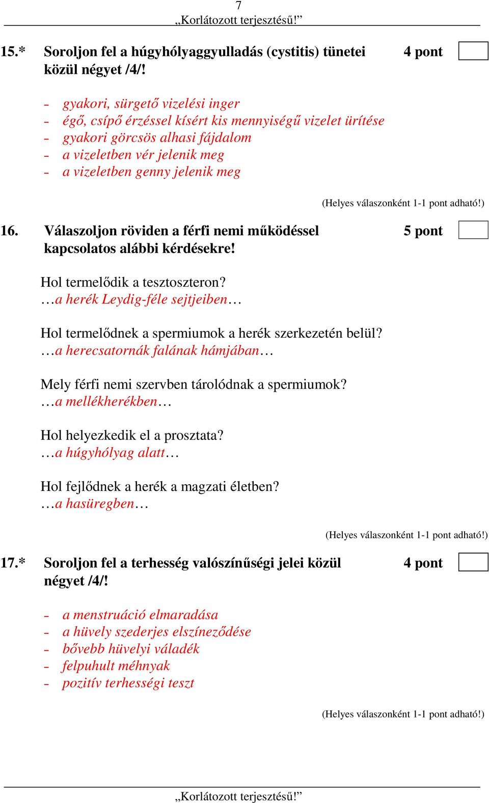 Válaszoljon röviden a férfi nemi működéssel 5 pont kapcsolatos alábbi kérdésekre! Hol termelődik a tesztoszteron? a herék Leydig-féle sejtjeiben Hol termelődnek a spermiumok a herék szerkezetén belül?