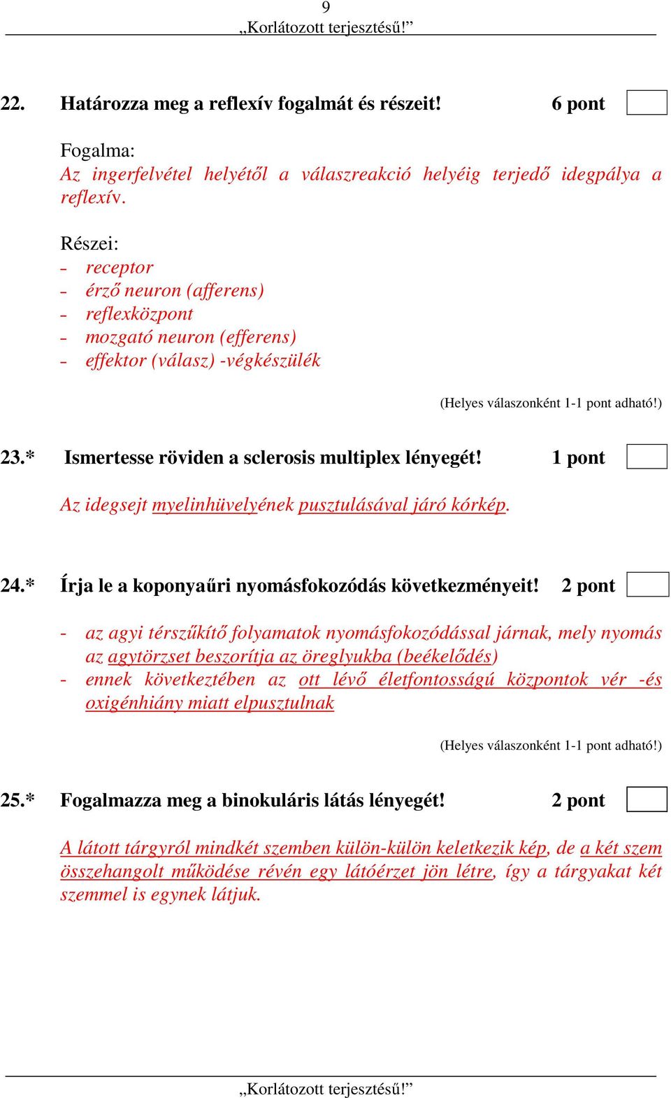 1 pont Az idegsejt myelinhüvelyének pusztulásával járó kórkép. 24.* Írja le a koponyaűri nyomásfokozódás következményeit!