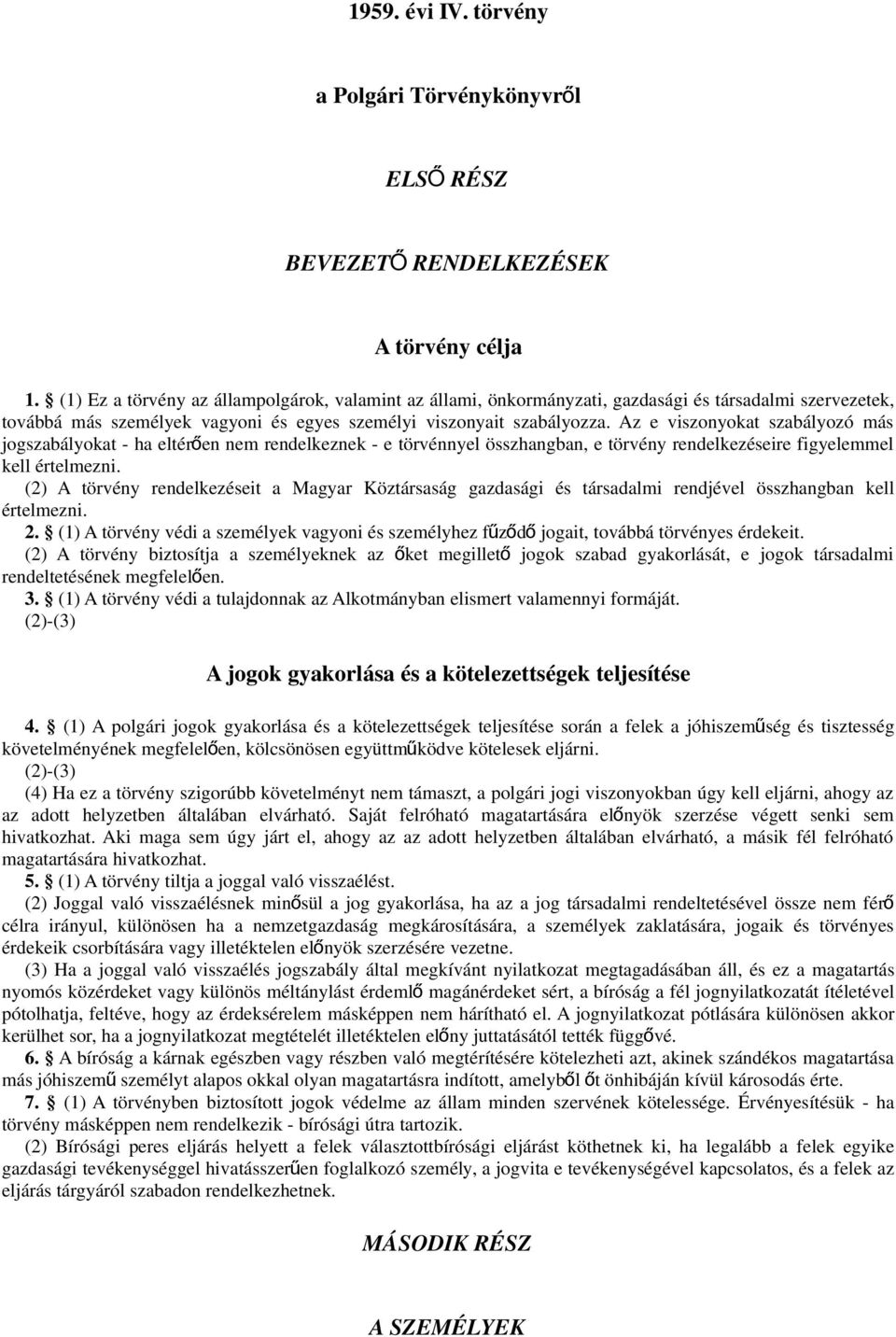 Az e viszonyokat szabályozó más jogszabályokat - ha eltérő en nem rendelkeznek - e törvénnyel összhangban, e törvény rendelkezéseire figyelemmel kell értelmezni.