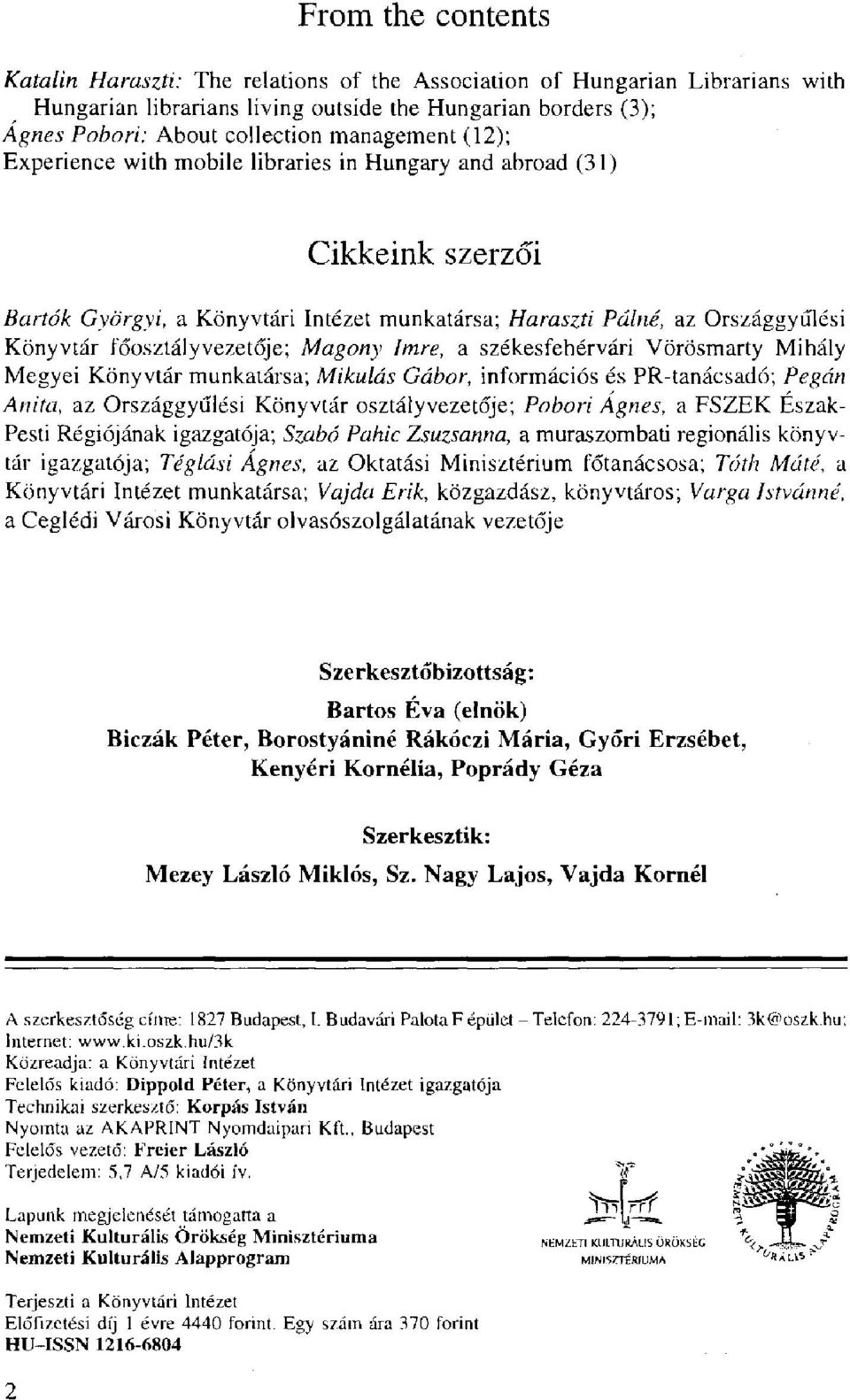 főosztályvezetője; Magony Imre, a székesfehérvári Vörösmarty Mihály Megyei Könyvtár munkatársa; Mikulás Gábor, információs és PR-tanácsadó; Pegán Anita, az Országgyűlési Könyvtár osztályvezetője;