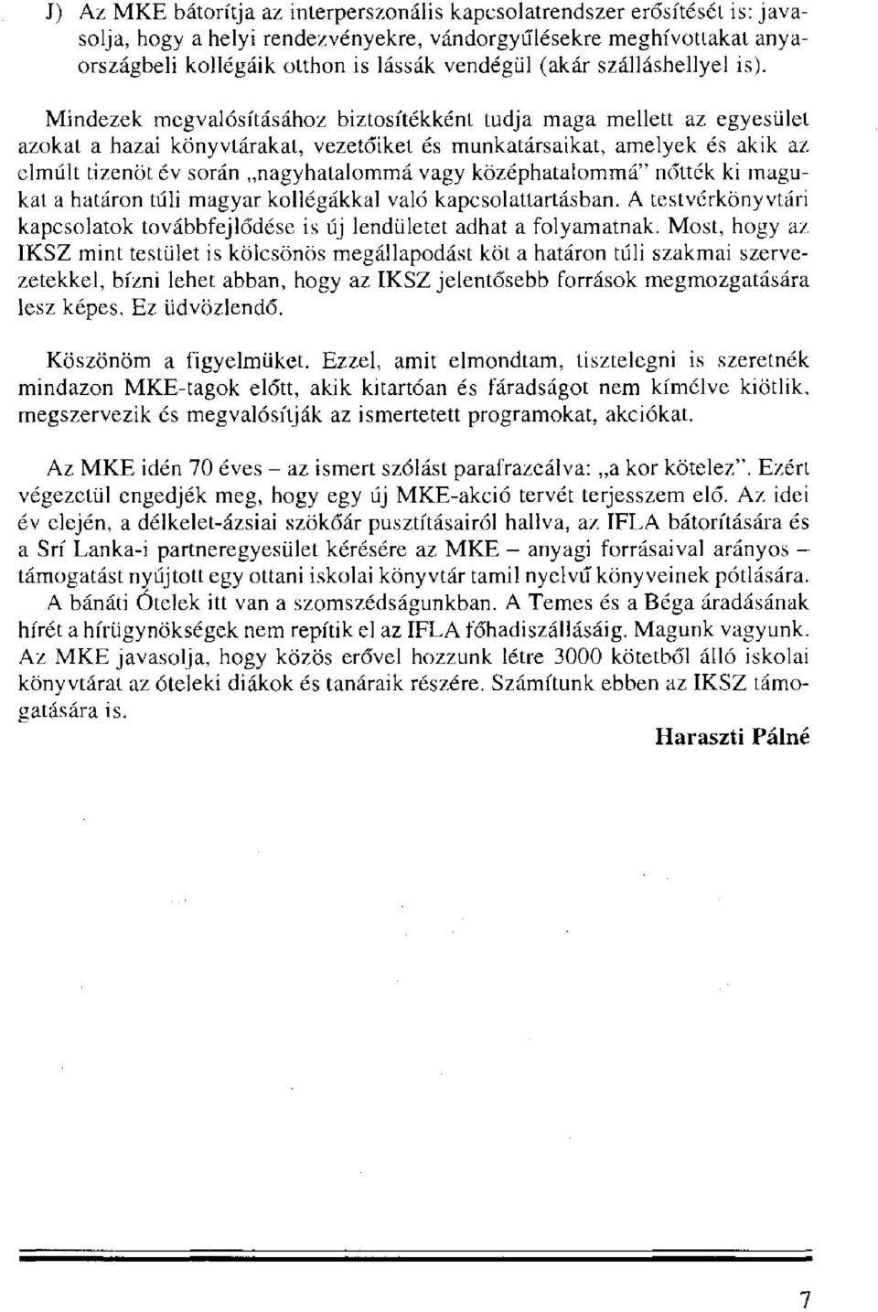 Mindezek megvalósításához biztosítékként tudja maga mellett az egyesület azokat a hazai könyvtárakat, vezetőiket és munkatársaikat, amelyek és akik az elmúlt tizenöt év során nagyhatalommá vagy