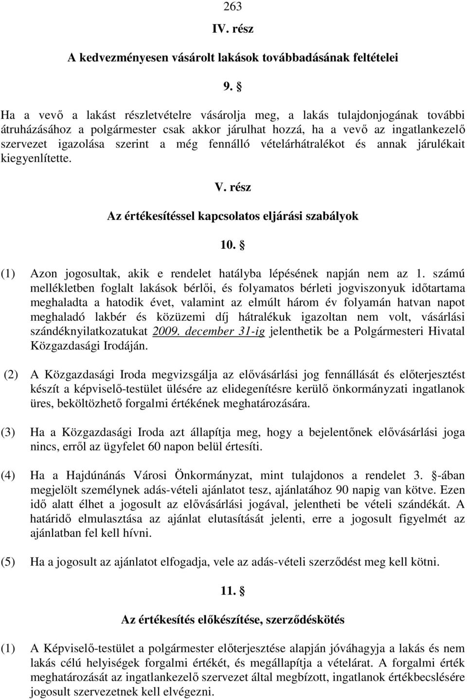 fennálló vételárhátralékot és annak járulékait kiegyenlítette. V. rész Az értékesítéssel kapcsolatos eljárási szabályok 10. (1) Azon jogosultak, akik e rendelet hatályba lépésének napján nem az 1.