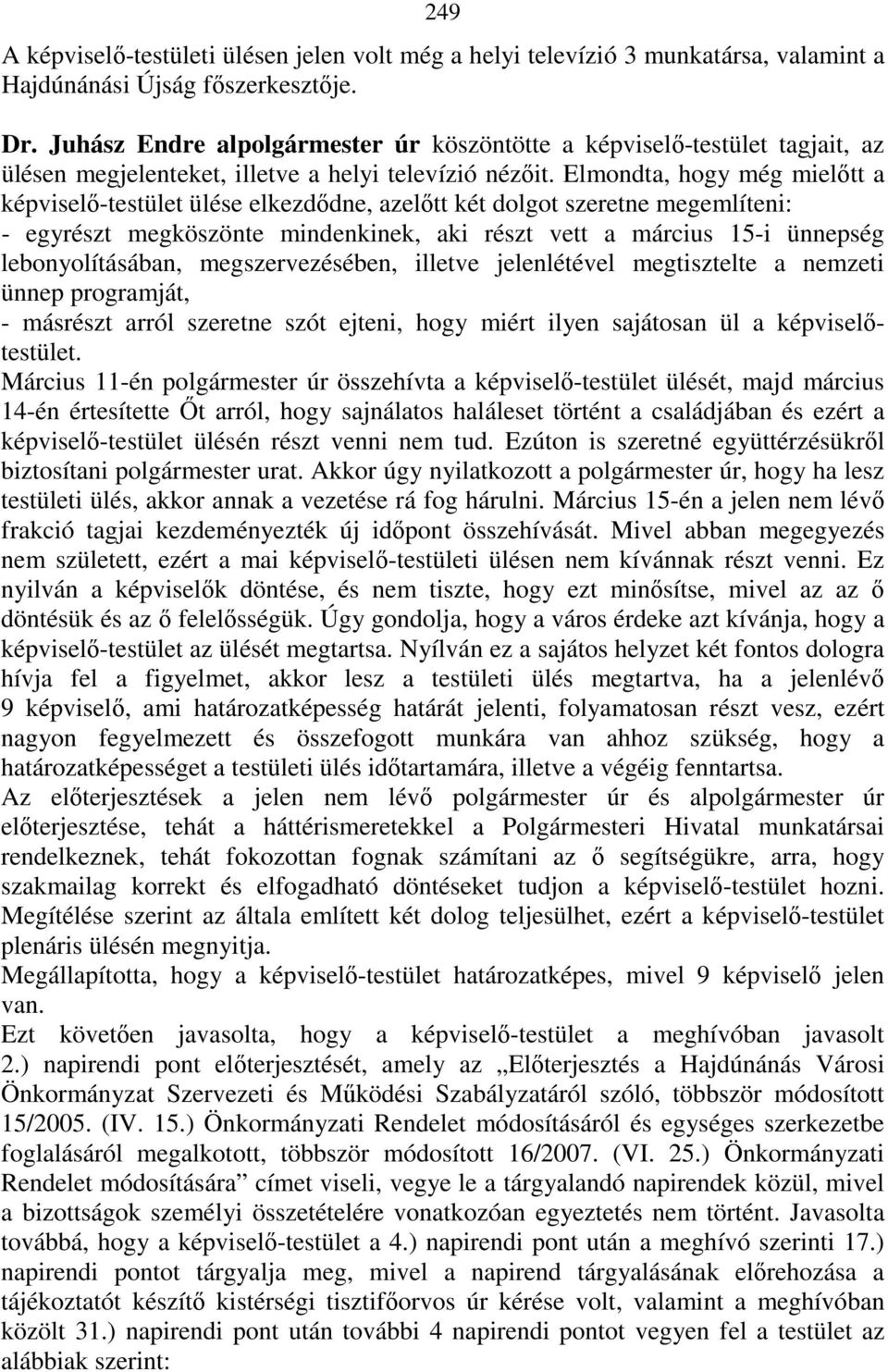 Elmondta, hogy még mielıtt a képviselı-testület ülése elkezdıdne, azelıtt két dolgot szeretne megemlíteni: - egyrészt megköszönte mindenkinek, aki részt vett a március 15-i ünnepség lebonyolításában,