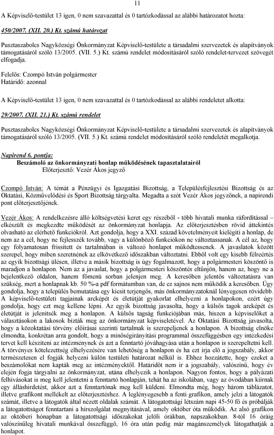 számú rendelet módosításáról szóló rendelet-tervezet szövegét elfogadja. A Képviselő-testület 13 igen, 0 nem szavazattal és 0 tartózkodással az alábbi rendeletet alkotta: 29/2007. (XII. 21.) Kt.