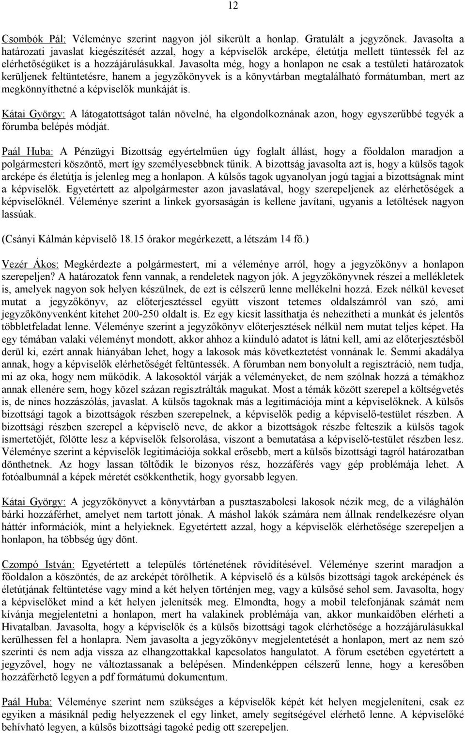 Javasolta még, hogy a honlapon ne csak a testületi határozatok kerüljenek feltüntetésre, hanem a jegyzőkönyvek is a könyvtárban megtalálható formátumban, mert az megkönnyíthetné a képviselők munkáját