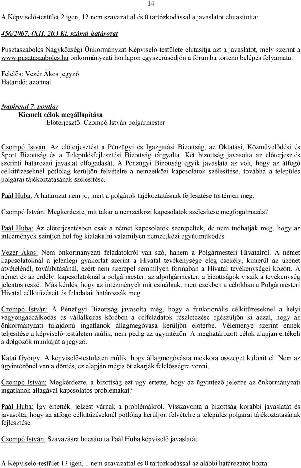 hu önkormányzati honlapon egyszerűsödjön a fórumba történő belépés folyamata. Felelős: Vezér Ákos jegyző Napirend 7.