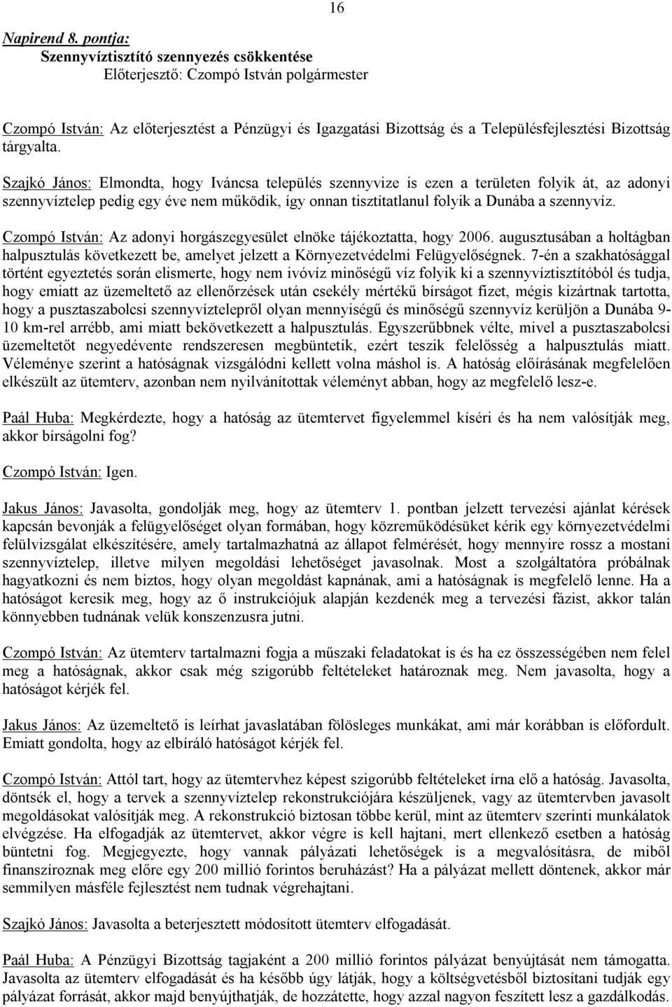 Czompó István: Az adonyi horgászegyesület elnöke tájékoztatta, hogy 2006. augusztusában a holtágban halpusztulás következett be, amelyet jelzett a Környezetvédelmi Felügyelőségnek.